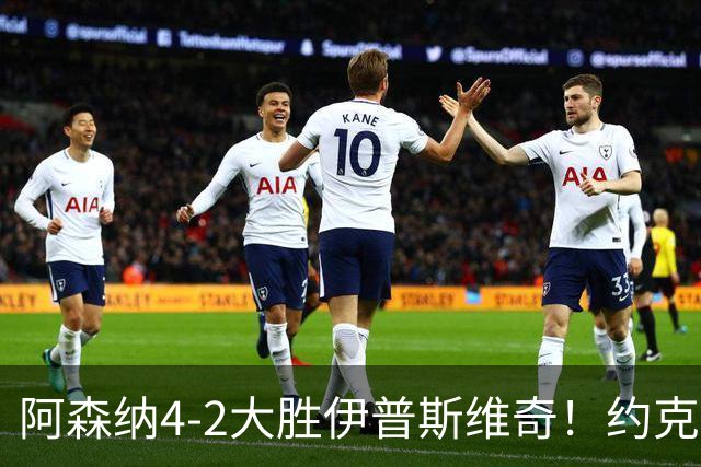 阿森纳4-2大胜伊普斯维奇！约克雷斯沦为边缘人，冬窗恐难留队